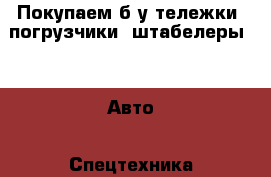 Покупаем б/у тележки, погрузчики, штабелеры  -  Авто » Спецтехника   